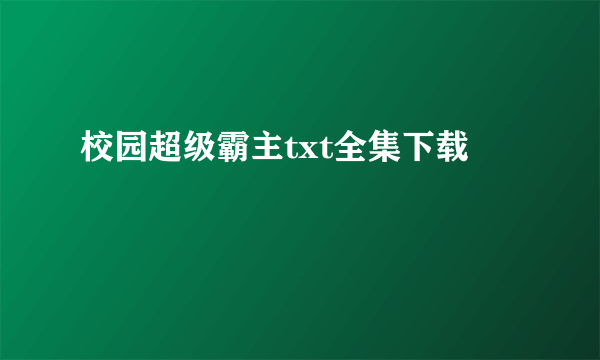 校园超级霸主txt全集下载