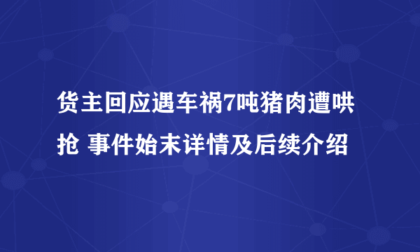 货主回应遇车祸7吨猪肉遭哄抢 事件始末详情及后续介绍