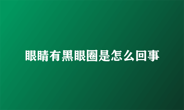 眼睛有黑眼圈是怎么回事