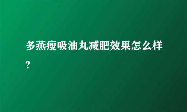 多燕瘦吸油丸减肥效果怎么样？