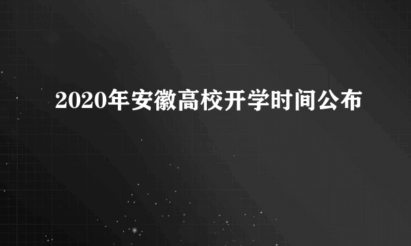 2020年安徽高校开学时间公布