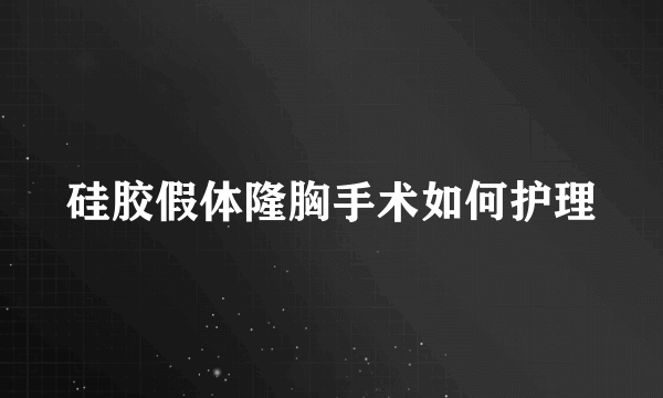 硅胶假体隆胸手术如何护理