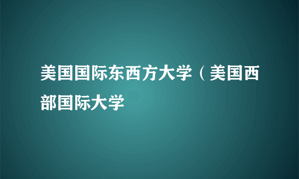 美国国际东西方大学（美国西部国际大学