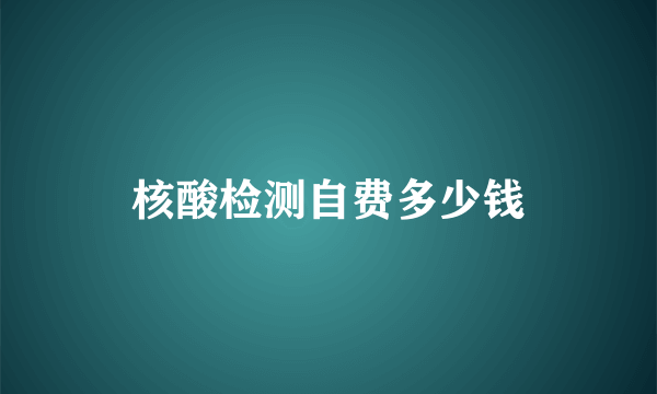 核酸检测自费多少钱