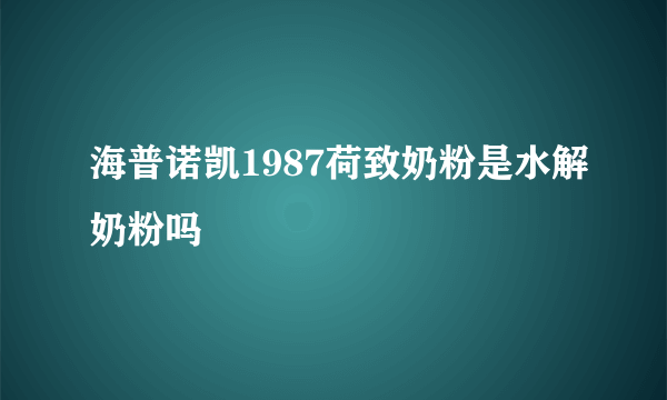 海普诺凯1987荷致奶粉是水解奶粉吗