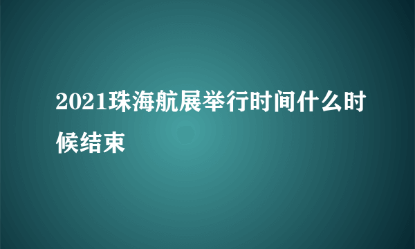 2021珠海航展举行时间什么时候结束