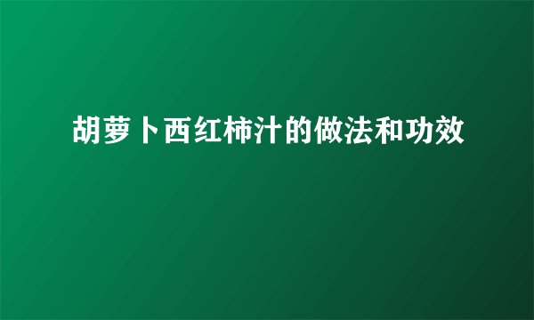 胡萝卜西红柿汁的做法和功效