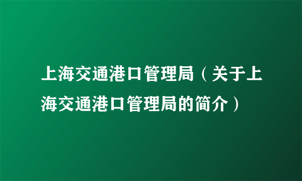 上海交通港口管理局（关于上海交通港口管理局的简介）