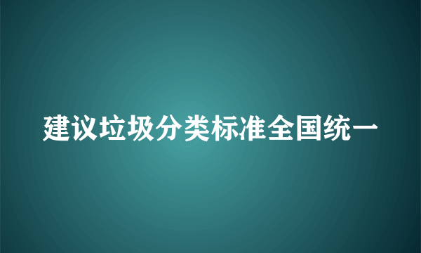 建议垃圾分类标准全国统一