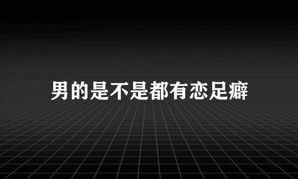 男的是不是都有恋足癖