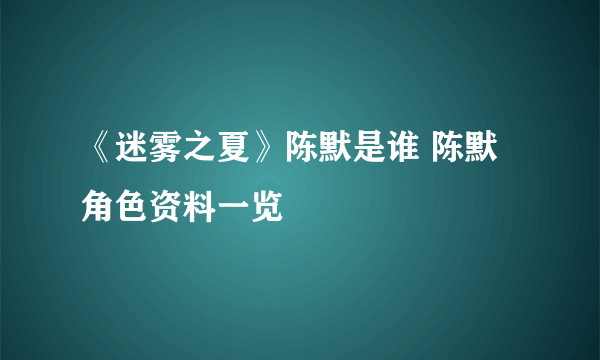 《迷雾之夏》陈默是谁 陈默角色资料一览