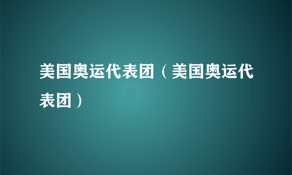 美国奥运代表团（美国奥运代表团）