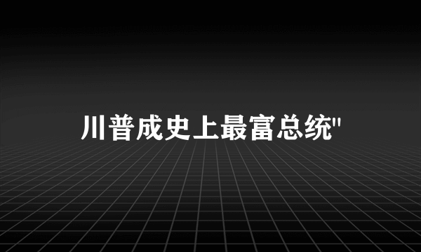 川普成史上最富总统