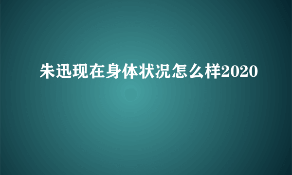 朱迅现在身体状况怎么样2020