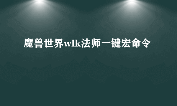 魔兽世界wlk法师一键宏命令