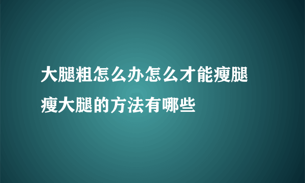 大腿粗怎么办怎么才能瘦腿 瘦大腿的方法有哪些