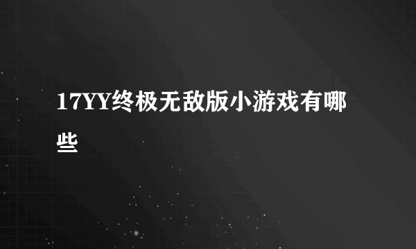 17YY终极无敌版小游戏有哪些