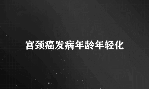 宫颈癌发病年龄年轻化