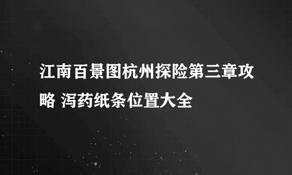 江南百景图杭州探险第三章攻略 泻药纸条位置大全