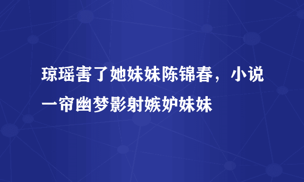 琼瑶害了她妹妹陈锦春，小说一帘幽梦影射嫉妒妹妹 