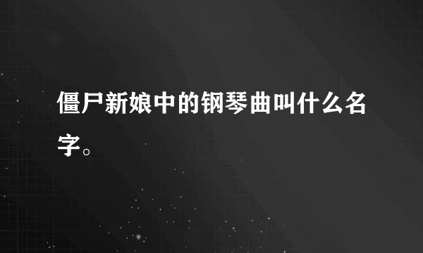 僵尸新娘中的钢琴曲叫什么名字。