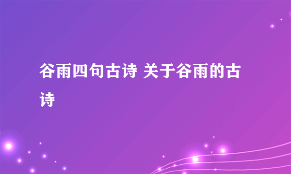 谷雨四句古诗 关于谷雨的古诗