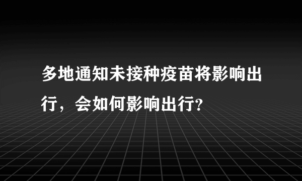 多地通知未接种疫苗将影响出行，会如何影响出行？