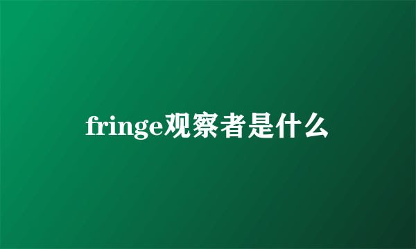 fringe观察者是什么