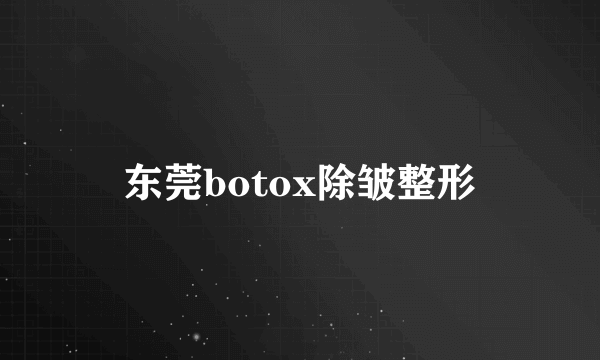 东莞botox除皱整形