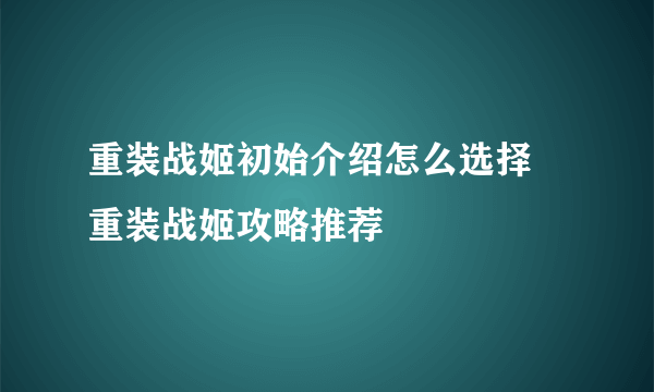 重装战姬初始介绍怎么选择 重装战姬攻略推荐