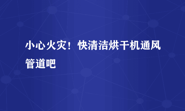 小心火灾！快清洁烘干机通风管道吧