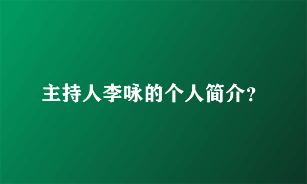 主持人李咏的个人简介？