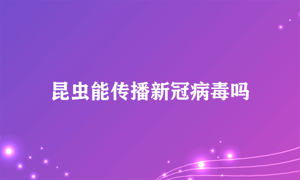 昆虫能传播新冠病毒吗