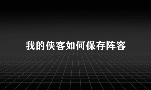 我的侠客如何保存阵容