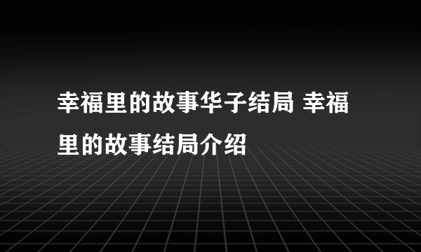 幸福里的故事华子结局 幸福里的故事结局介绍