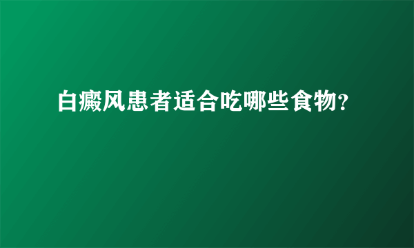 白癜风患者适合吃哪些食物？