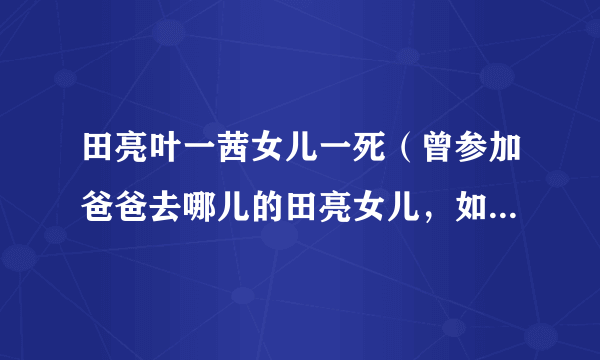 田亮叶一茜女儿一死（曾参加爸爸去哪儿的田亮女儿，如今现状如何）资料_飞外网