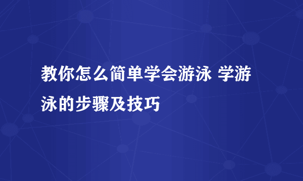 教你怎么简单学会游泳 学游泳的步骤及技巧