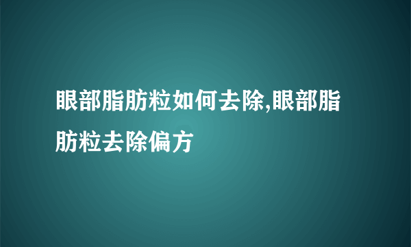 眼部脂肪粒如何去除,眼部脂肪粒去除偏方