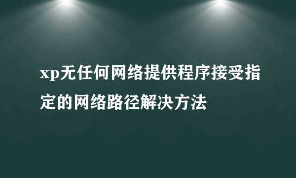 xp无任何网络提供程序接受指定的网络路径解决方法