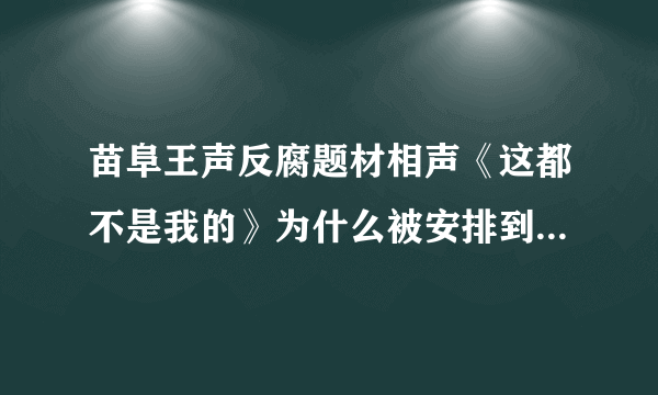 苗阜王声反腐题材相声《这都不是我的》为什么被安排到敲钟之后