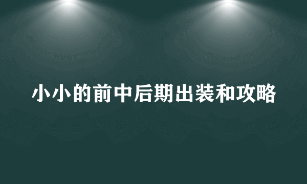 小小的前中后期出装和攻略