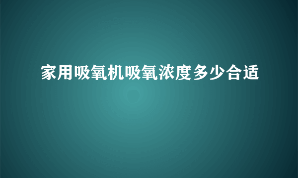 家用吸氧机吸氧浓度多少合适