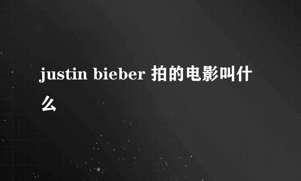 justin bieber 拍的电影叫什么