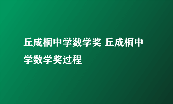 丘成桐中学数学奖 丘成桐中学数学奖过程