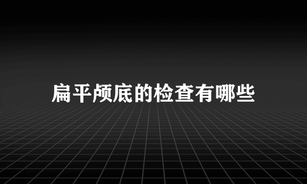 扁平颅底的检查有哪些