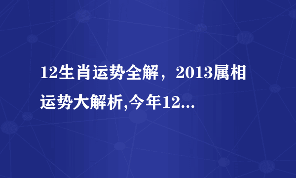 12生肖运势全解，2013属相运势大解析,今年12生肖的运势!