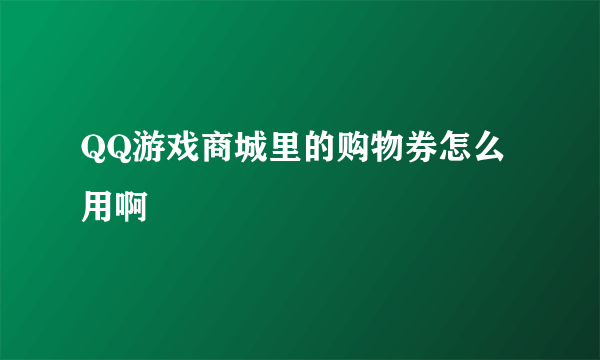 QQ游戏商城里的购物券怎么用啊