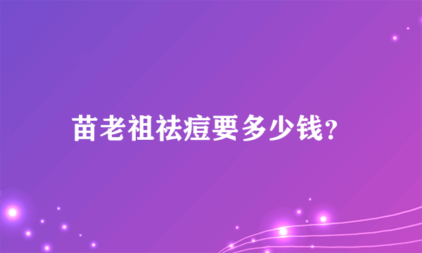 苗老祖祛痘要多少钱？