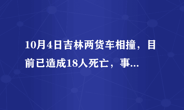 10月4日吉林两货车相撞，目前已造成18人死亡，事故原因可能是什么？